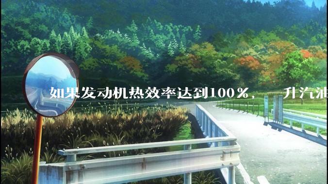 如果发动机热效率达到100%,一升汽油大概可以让汽车行驶多少公里?